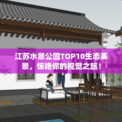 江蘇水景公園TOP10生態(tài)美景，驚艷你的視覺(jué)之旅！
