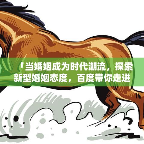 「當(dāng)婚姻成為時(shí)代潮流，探索新型婚姻態(tài)度，百度帶你走進(jìn)幸福之門」