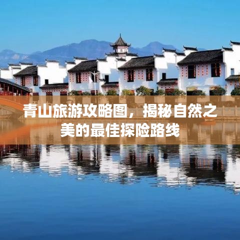 青山旅游攻略圖，揭秘自然之美的最佳探險(xiǎn)路線