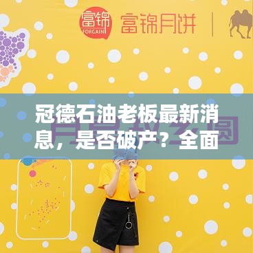 冠德石油老板最新消息，是否破產(chǎn)？全面真相解析！