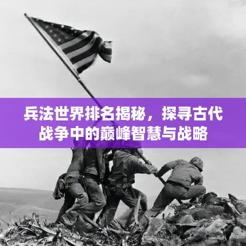 兵法世界排名揭秘，探尋古代戰(zhàn)爭(zhēng)中的巔峰智慧與戰(zhàn)略