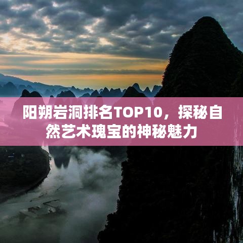 陽朔巖洞排名TOP10，探秘自然藝術(shù)瑰寶的神秘魅力