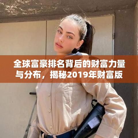 全球富豪排名背后的財(cái)富力量與分布，揭秘2019年財(cái)富版圖