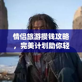情侶旅游攢錢攻略，完美計(jì)劃助你輕松出行！