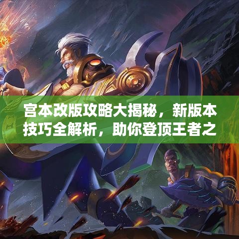 宮本改版攻略大揭秘，新版本技巧全解析，助你登頂王者之巔！