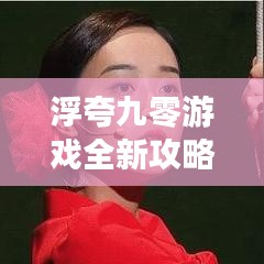 浮夸九零游戲全新攻略，揭秘游戲世界奧秘