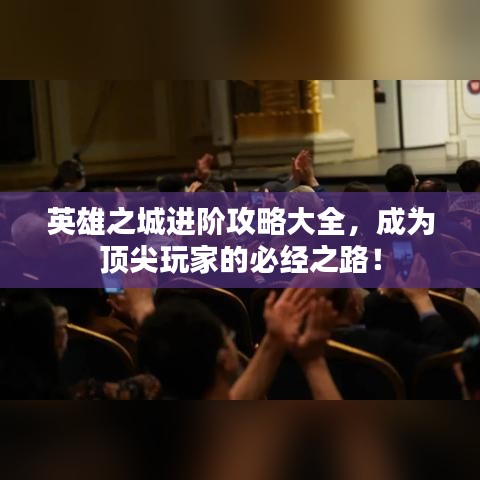 英雄之城進(jìn)階攻略大全，成為頂尖玩家的必經(jīng)之路！