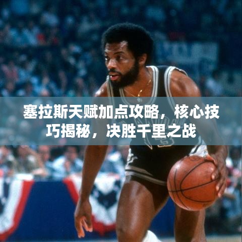 塞拉斯天賦加點攻略，核心技巧揭秘，決勝千里之戰(zhàn)