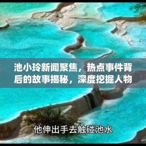 池小玲新聞聚焦，熱點(diǎn)事件背后的故事揭秘，深度挖掘人物真相