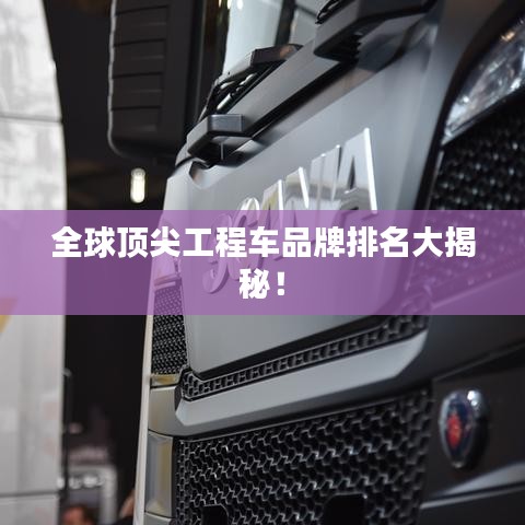 全球頂尖工程車品牌排名大揭秘！