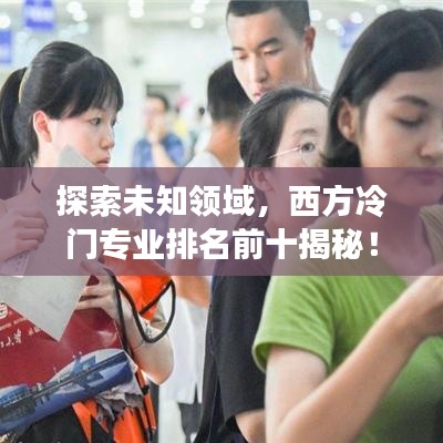探索未知領(lǐng)域，西方冷門專業(yè)排名前十揭秘！