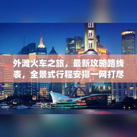 外灘火車之旅，最新攻略路線表，全景式行程安排一網(wǎng)打盡