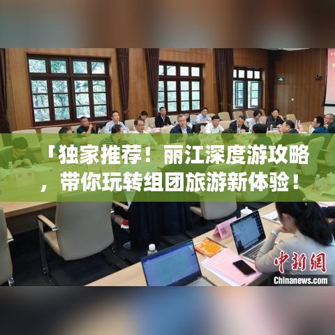 「獨(dú)家推薦！麗江深度游攻略，帶你玩轉(zhuǎn)組團(tuán)旅游新體驗(yàn)！」
