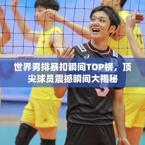 世界男排暴扣瞬間TOP榜，頂尖球員震撼瞬間大揭秘