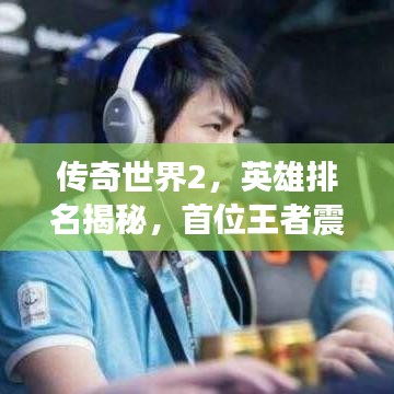 傳奇世界2，英雄排名揭秘，首位王者震撼登場！