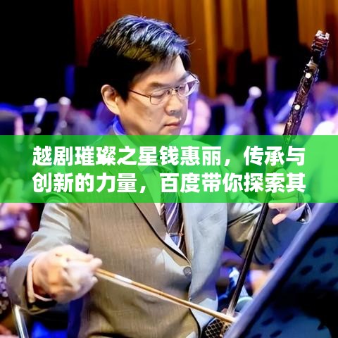 越劇璀璨之星錢惠麗，傳承與創(chuàng)新的力量，百度帶你探索其藝術(shù)人生