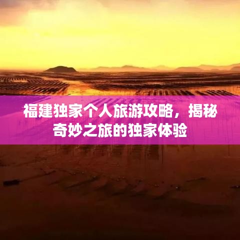 福建獨(dú)家個(gè)人旅游攻略，揭秘奇妙之旅的獨(dú)家體驗(yàn)