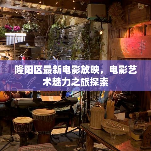 隆陽區(qū)最新電影放映，電影藝術(shù)魅力之旅探索