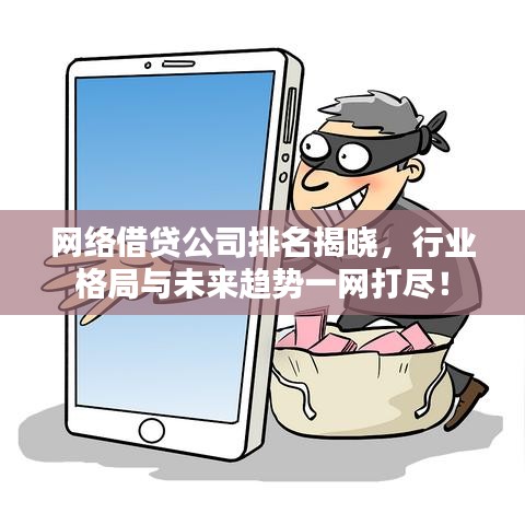 網(wǎng)絡(luò)借貸公司排名揭曉，行業(yè)格局與未來趨勢(shì)一網(wǎng)打盡！