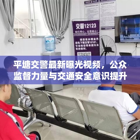 平塘交警最新曝光視頻，公眾監(jiān)督力量與交通安全意識(shí)提升紀(jì)實(shí)