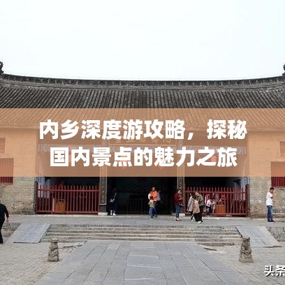 內(nèi)鄉(xiāng)深度游攻略，探秘國內(nèi)景點(diǎn)的魅力之旅