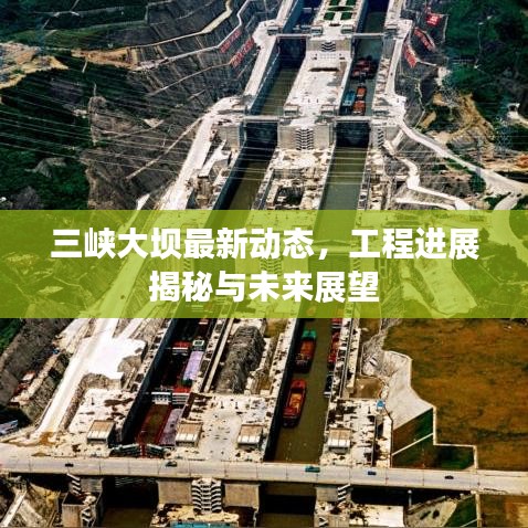三峽大壩最新動態(tài)，工程進展揭秘與未來展望