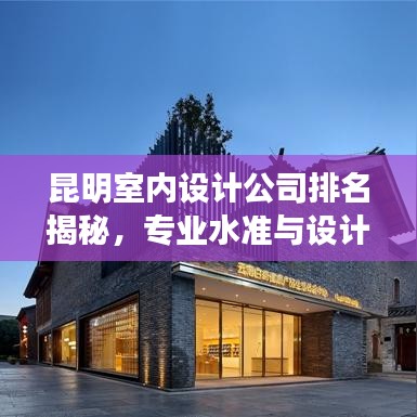 昆明室內(nèi)設(shè)計公司排名揭秘，專業(yè)水準與設(shè)計品質(zhì)一覽