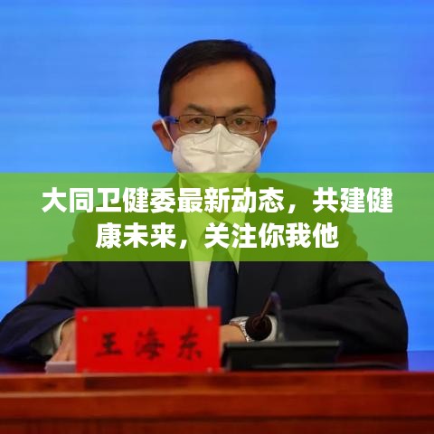 大同衛(wèi)健委最新動態(tài)，共建健康未來，關(guān)注你我他