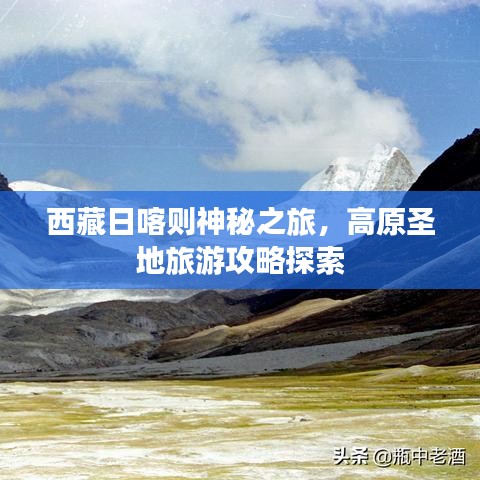 西藏日喀則神秘之旅，高原圣地旅游攻略探索