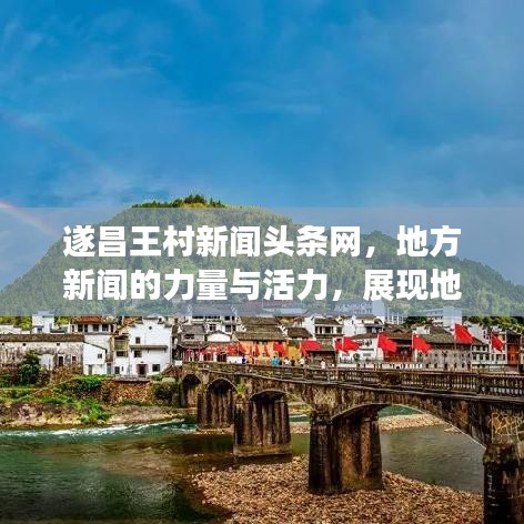 遂昌王村新聞?lì)^條網(wǎng)，地方新聞的力量與活力，展現(xiàn)地方風(fēng)采！