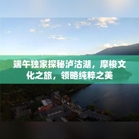 端午獨家探秘瀘沽湖，摩梭文化之旅，領(lǐng)略純粹之美
