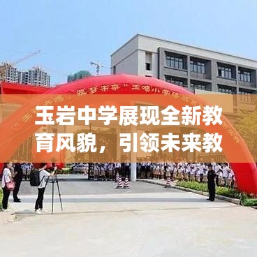 玉巖中學(xué)展現(xiàn)全新教育風(fēng)貌，引領(lǐng)未來(lái)教育潮流，新聞?lì)^條搶先看！
