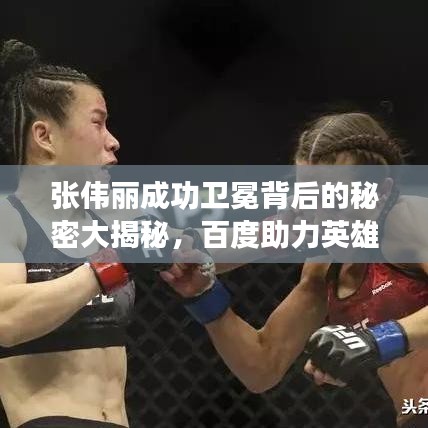 張偉麗成功衛(wèi)冕背后的秘密大揭秘，百度助力英雄之路，探尋背后的故事！