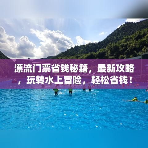 漂流門票省錢秘籍，最新攻略，玩轉(zhuǎn)水上冒險(xiǎn)，輕松省錢！