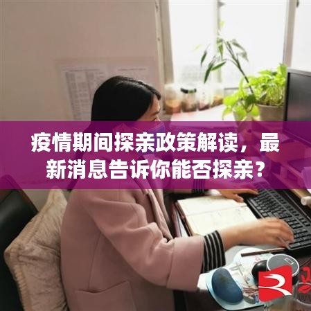 疫情期間探親政策解讀，最新消息告訴你能否探親？