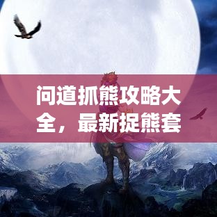 問道抓熊攻略大全，最新捉熊套路與指南，輕松上手！
