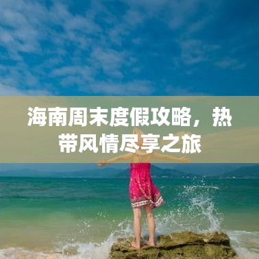 海南周末度假攻略，熱帶風(fēng)情盡享之旅