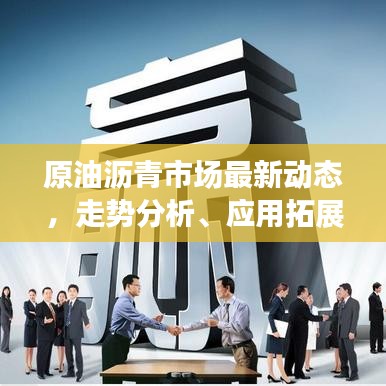 原油瀝青市場(chǎng)最新動(dòng)態(tài)，走勢(shì)分析、應(yīng)用拓展與產(chǎn)業(yè)前沿洞察報(bào)道