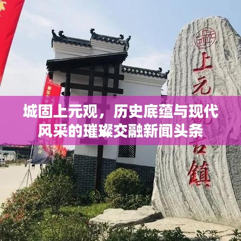 城固上元觀，歷史底蘊(yùn)與現(xiàn)代風(fēng)采的璀璨交融新聞?lì)^條