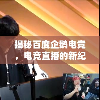 揭秘百度企鵝電競(jìng)，電競(jìng)直播的新紀(jì)元探索