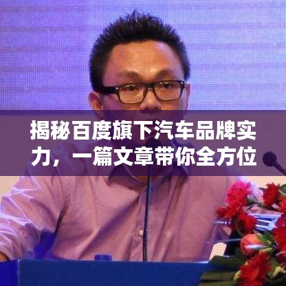 揭秘百度旗下汽車品牌實力，一篇文章帶你全方位了解！