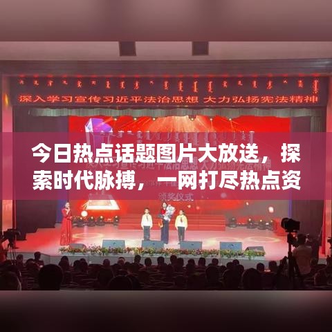 今日熱點話題圖片大放送，探索時代脈搏，一網打盡熱點資訊