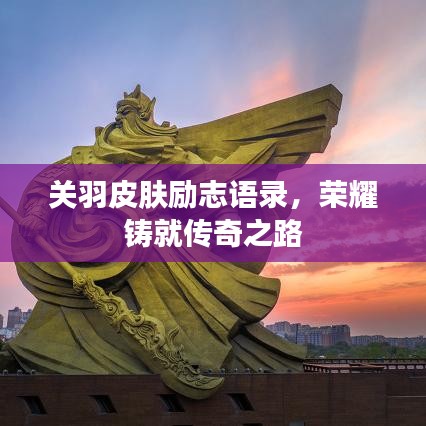 關(guān)羽皮膚勵(lì)志語(yǔ)錄，榮耀鑄就傳奇之路