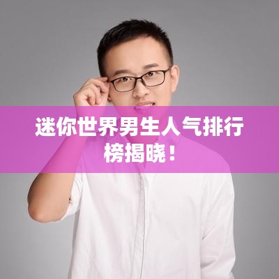 迷你世界男生人氣排行榜揭曉！