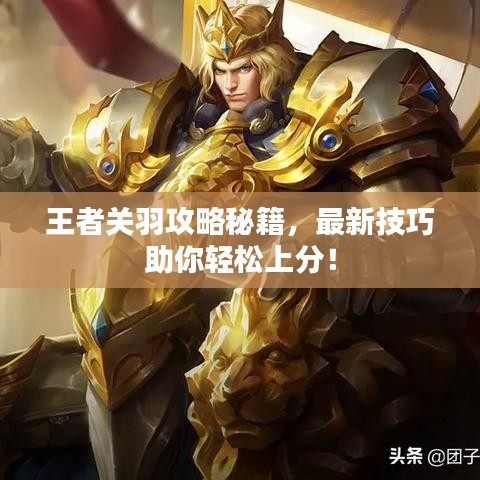 王者關(guān)羽攻略秘籍，最新技巧助你輕松上分！
