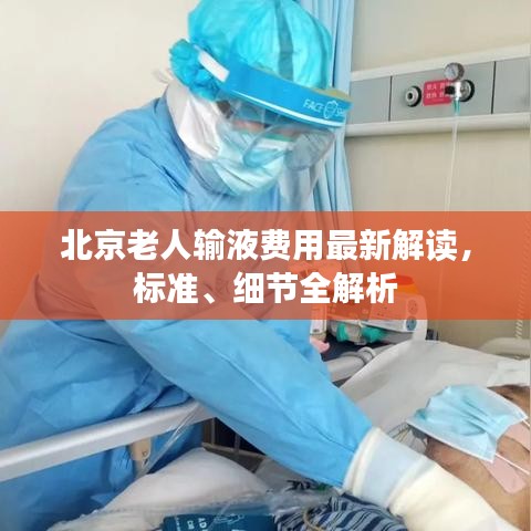 北京老人輸液費(fèi)用最新解讀，標(biāo)準(zhǔn)、細(xì)節(jié)全解析