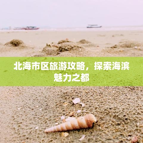 北海市區(qū)旅游攻略，探索海濱魅力之都
