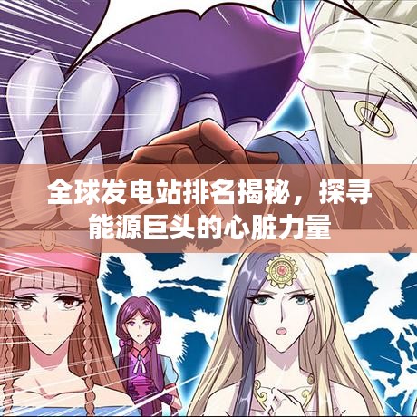 全球發(fā)電站排名揭秘，探尋能源巨頭的心臟力量