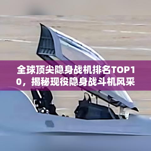 全球頂尖隱身戰(zhàn)機排名TOP10，揭秘現(xiàn)役隱身戰(zhàn)斗機風(fēng)采