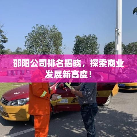 邵陽公司排名揭曉，探索商業(yè)發(fā)展新高度！